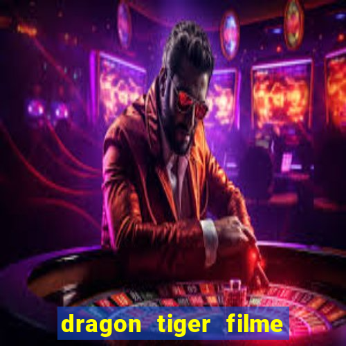 dragon tiger filme completo dublado online